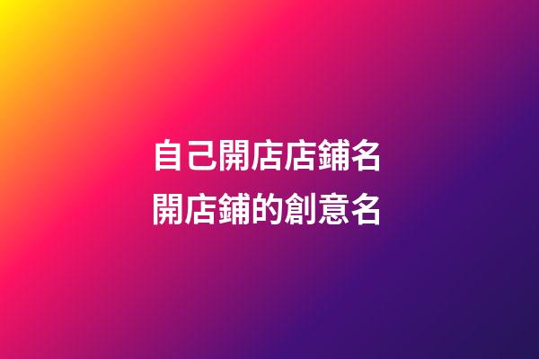 自己開店店鋪名 開店鋪的創意名-第1張-店鋪起名-玄機派